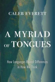 A myriad of tongues : how languages reveal differences in how we think / Caleb Everett
