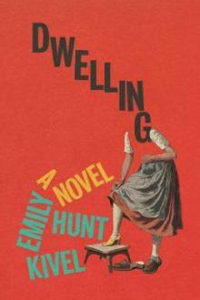 Dwelling : a novel / Emily Hunt Kivel