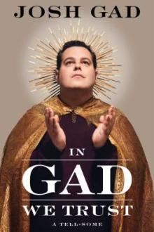 In Gad we trust : a tell-some / Josh Gad