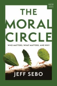The moral circle : who matters, what matters, and why / Jeff Sebo
