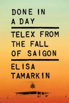Done in a day : telex from the fall of Saigon / Elisa Tamarkin