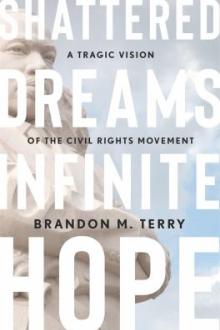 Shattered dreams, infinite hope : a tragic vision of the civil rights movement / Brandon M. Terry