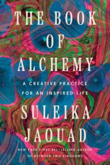 The book of alchemy : a creative practice for an inspired life / Suleika Jaouad