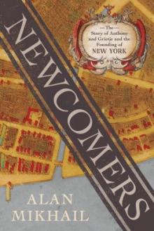 Newcomers : the story of Anthony and Grietje and the founding of New York / Alan Mikhail