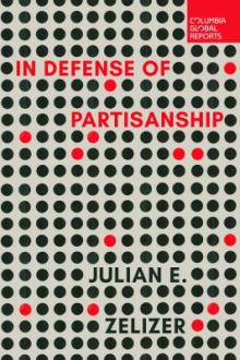In defense of partisanship / Julian E. Zelizer