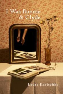 I was Bonnie &amp; Clyde / Laura Kasischke