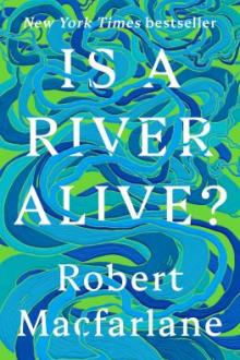 Is a river alive? / Robert Macfarlane