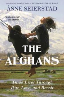 The Afghans : three lives through war, love, and revolt / Åsne Seierstad ; translated by Seán Kinsella