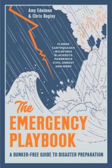 The emergency playbook : a bunker-free guide to disaster preparation / Amy Edelman and Chris Begley
