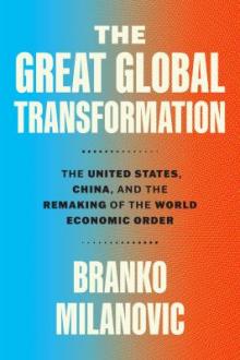 The great global transformation : the United States, China, and the remaking of the world economic order / Branco Milanovic