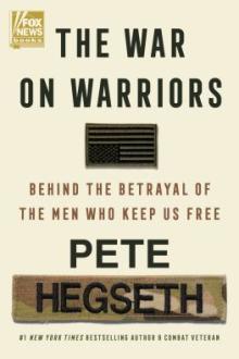 The war on warriors : behind the betrayal of the men who keep us free / Pete Hegseth