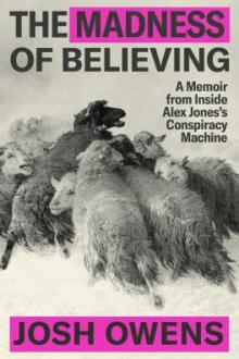 The madness of believing : a memoir from inside Alex Jones's conspiracy machine / Josh Owens