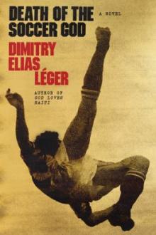 Death of the soccer god : a novel / Dimitry Elias Léger