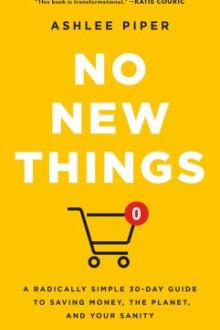 No new things : a radically simple 30-day guide to saving money, the planet, and your sanity / Ashlee Piper