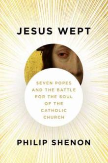Jesus wept : seven popes and the battle for the soul of the Catholic Church / Philip Shenon