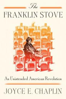 The Franklin Stove : an unintended American Revolution / Joyce E. Chaplin