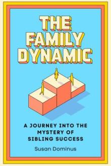 The family dynamic : a journey into the mystery of sibling success / Susan Dominus