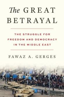 The great betrayal : the struggle for freedom and democracy in the Middle East / Fawaz A. Gerges