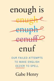 Enough is enuf : our failed attempts to make English easier to spell / Gabe Henry