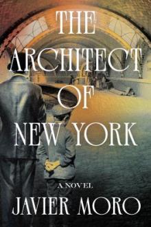 The architect of New York : a novel / Javier Moro ; translated from the Spanish by Peter J. Hearn