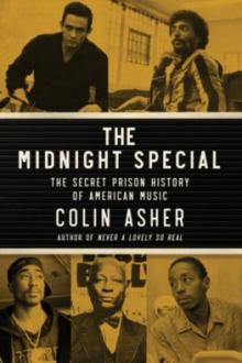 The midnight special : the secret prison history of American music / Colin Asher