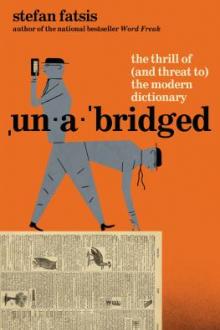 Unabridged : the thrill of (and threat to) the modern dictionary / Stefan Fatsis