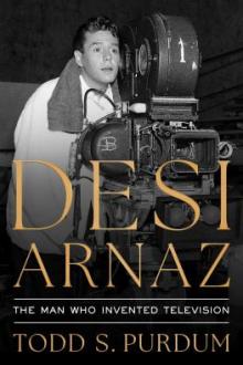 Desi Arnaz : the man who invented television / Todd S. Purdum
