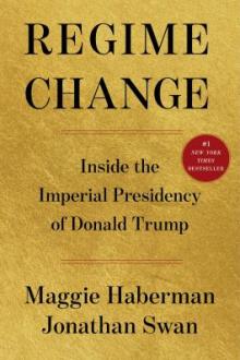 Regime change : inside the imperial presidency of Donald Trump / Maggie Haberman, Jonathan Swan