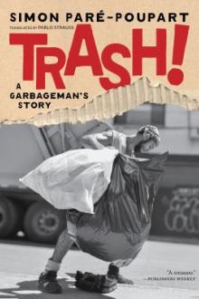 Trash! : a garbageman's story / Simon Paré-Poupart ; translated from the French by Pablo Strauss