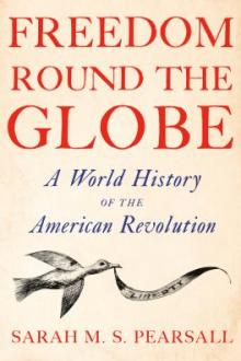 Freedom round the globe : a world history of the American Revolution / Sarah M.S. Pearsall