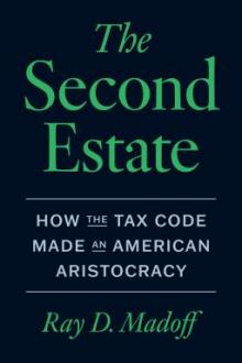 The second estate : how the tax code made an American aristocracy / Ray D. Madoff