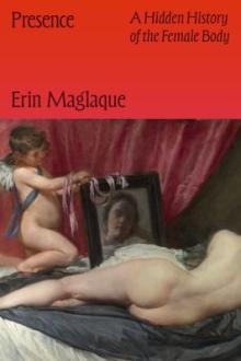 Presence : a hidden history of the female body / Erin Maglaque