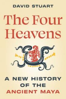 The four heavens : a new history of the ancient Maya / David Stuart