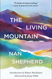 The living mountain / Nan Shepherd ; introduced by Robert Macfarlane ; afterword by Jenny Odell