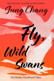 Fly, wild swans : my mother, myself and China / Jung Chang