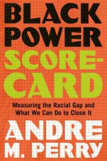 Black power scorecard : measuring the racial gap and what we can do to close it / Andre M. Perry