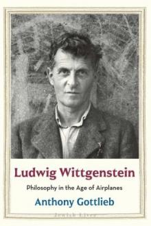 Ludwig Wittgenstein : philosophy in the age of airplanes / Anthony Gottlieb