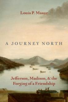 A journey north : Jefferson, Madison, and the forging of a friendship / Louis P. Masur