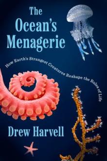 The ocean&#039;s menagerie : how earth&#039;s strangest creatures reshape the rules of life / Drew Harvell
