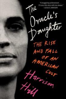 The oracle's daughter : the rise and fall of an American cult / Harrison Hill