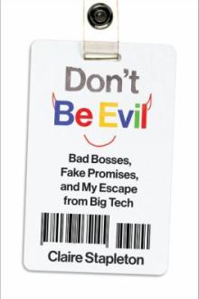 Don't be evil : bad bosses, fake promises, and my escape from big tech / Claire Stapleton