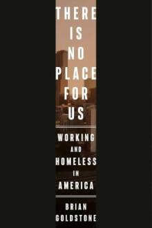 There is no place for us : working and homeless in America / Brian Goldstone