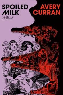 Spoiled milk : a novel / Avery Curran