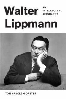 Walter Lippmann : an intellectual biography / Tom Arnold-Forster
