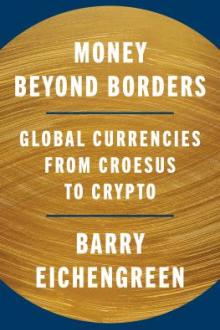 Money beyond borders : global currencies from Croesus to crypto / Barry Eichengreen