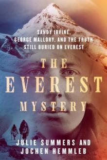 The Everest mystery : Sandy Irvine, George Mallory, and the truth still buried on Everest / Julie Summers and Jochen Hemmleb