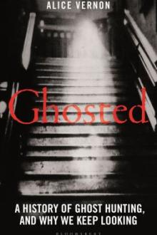 Ghosted : a social history of ghost hunting, and why we keep looking / Alice Vernon