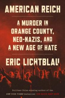 American reich : a murder in Orange County, neo-Nazis, and the new age of hate / Eric Lichtblau
