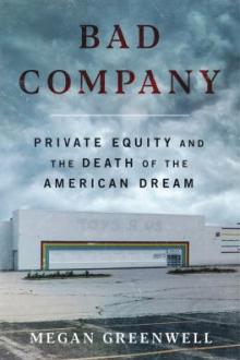 Bad company : private equity and the death of the American dream / Megan Greenwell