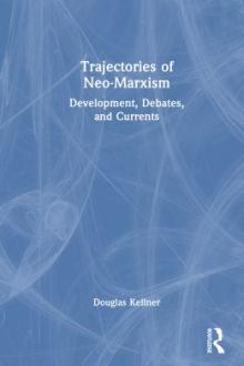 Trajectories of neo-Marxism : development, debates, and currents  / Douglas Kellner